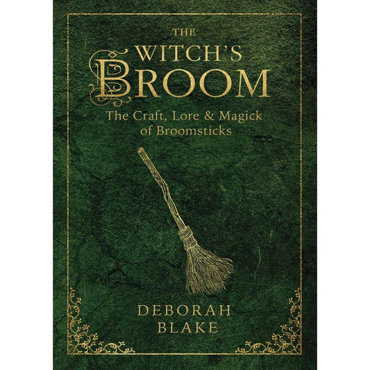 THE WITCH'S BROOM: THE CRAFT, LORE, AND MAGICK OF BROOMSTICKS BY DEBORAH LAKE