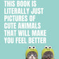 THIS BOOK IS LITERALLY JUST PICTURES OF CUTE ANIMALS THAT WILL MAKE YOU FEEL BETTER BY SMITH STREET BOOKS