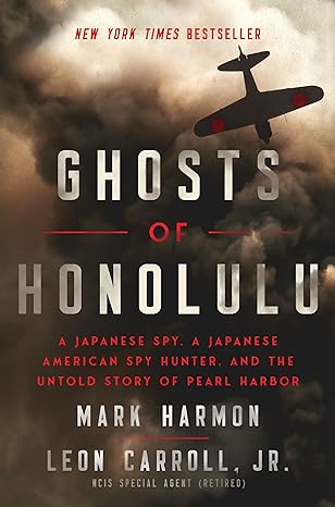 GHOSTS OF HONOLULU: A JAPANESE SPY, A JAPANESE AMERICAN SPY HUNTER, AND THE UNTOLD STORY OF PEARL HARBOR BY MARK HARMON AND LEON CARROLL, JR