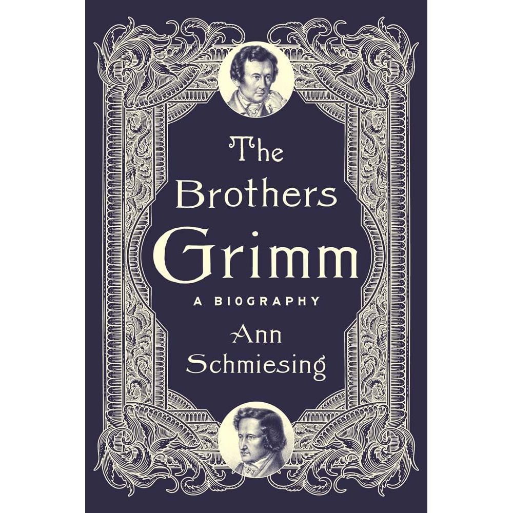 THE BROTHERS GRIMM: A BIOGRAPHY BY ANN SCHMIESING