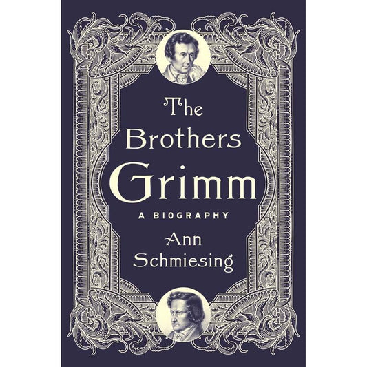 THE BROTHERS GRIMM: A BIOGRAPHY BY ANN SCHMIESING