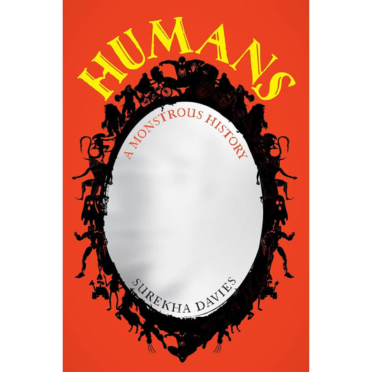 HUMANS: A MONSTEROUS HISTORY BY SUREKHA DAVIES
