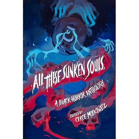 ALL THESE SUNKEN SOULS: A BLACK HORROR ANTHOLOGY EDITED BY CIRCE MOSOWITZ