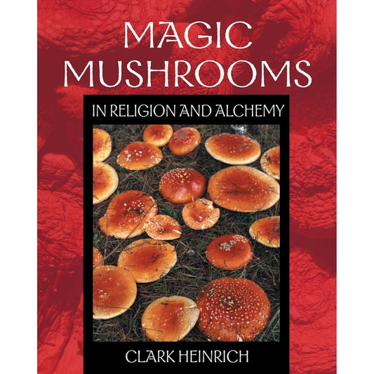 MAGIC MUHSROOMS IN RELIGION AND ALCHEMY BY CLARK HEINRICH
