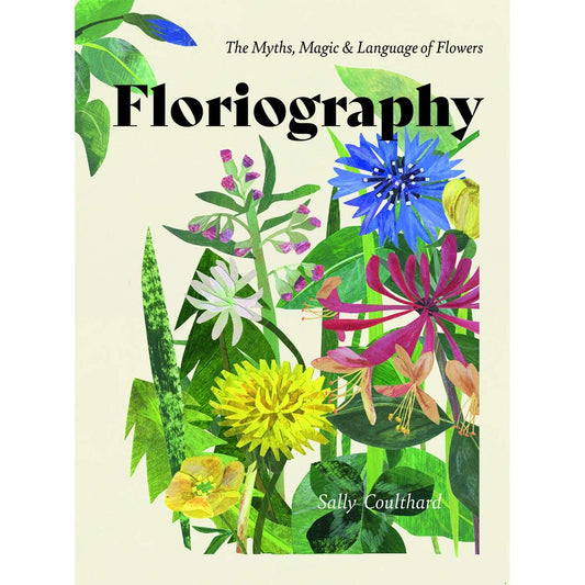 FLORIOGRAPHY: THE MYTHS, MAGIC, & LANGUAGE OF FLOWERS BY SALLY COULTHARD