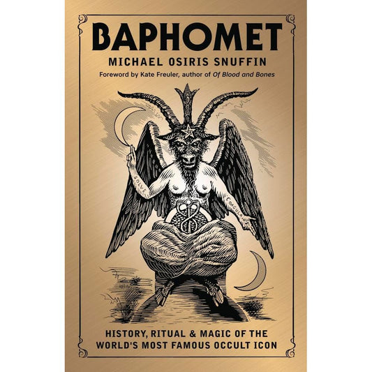 BAPHOMET: HISTORY, RITUAL, & MAGIC OF THE WORLD'S MOST FAMOUS OCCULT ICON BY MICHAEL OSIRIS SNUFFIN