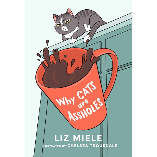 WHY CATS ARE ASSHOLES BY LIZ MIELE
