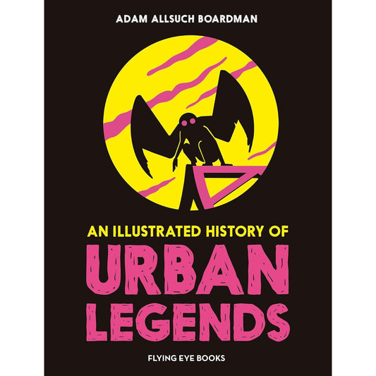 AN ILLUSTRATED HISTORY OF URBAN LEGENDS BY ADAM ALLSUCH BOARDMAN