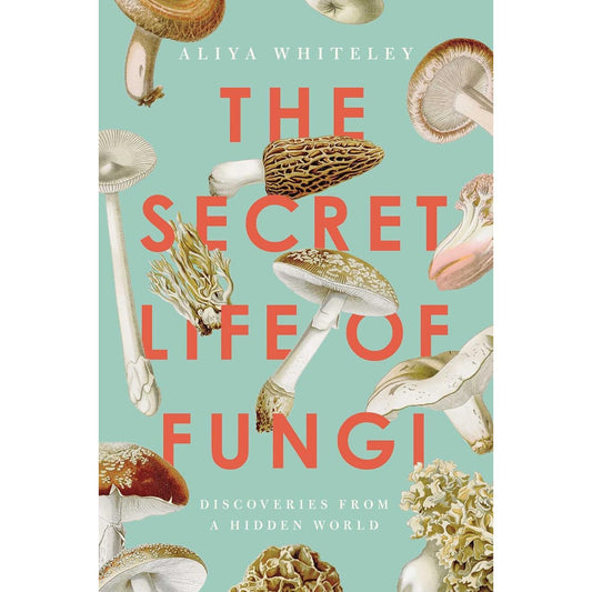 THE SECRET LIFE OF FUNGI BY ALIYA WHITELEY