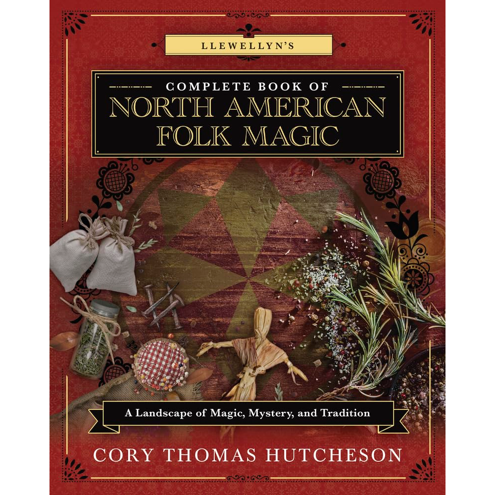 LLEWELLYN'S COMPLETE BOOK OF NORTH AMERICAN FOLK MAGIC BY CORY THOMAS HUTCHESON
