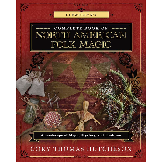 LLEWELLYN'S COMPLETE BOOK OF NORTH AMERICAN FOLK MAGIC BY CORY THOMAS HUTCHESON