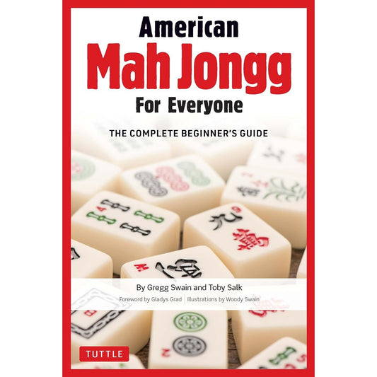 AMERICAN MAH JONGG FOR EVERYONE: THE COMPLETE BEGINNER'S GUIDE BY GREGG SWAIN, TOBY SALK, WOODY SWAIN, AND GLADYS GRAD