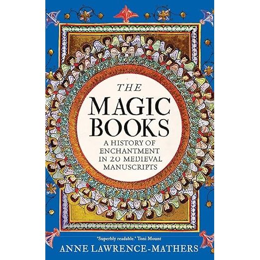 THE MAGIC BOOK: A HISTORY OF ENCHANTMENT IN 20 MEDIEVAL MANUSCRIPTS BY ANNE LAWRENCE-MATHERS