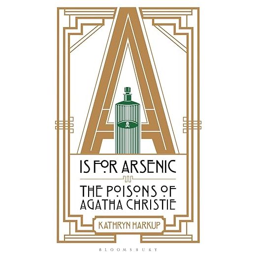A IS FOR ARSENIC: THE POISONS OF AGATHA CHRISTIE BY KATHRYN HARKUP