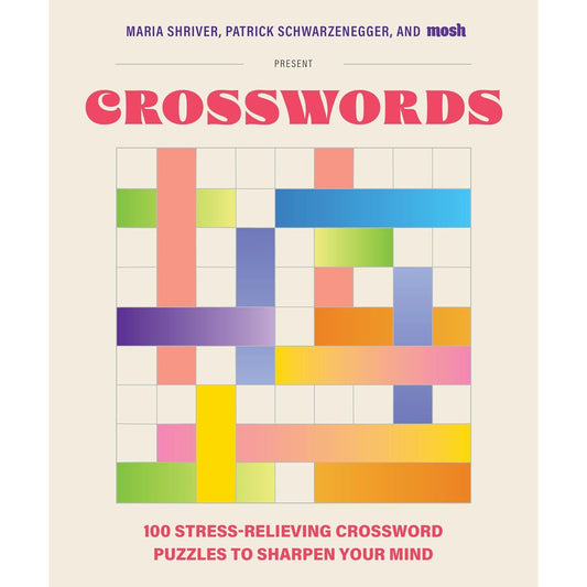 100 STRESS-RELIEVING CROSSWORD PUZZLES TO SHARPEN YOUR MIND: PRESENTED BY MARIA SHRIVER, PATRICK SCHWARZENEGGER, AND MOSH (REVISED AND UPDATED)