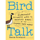 BIRD TALK: HILARIOUSLY ACCURATE WAYS TO IDENTIFY BIRDS BY THE SOUND THEY MAKE BY BECCA ROWLAND