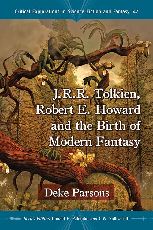 J.R.R. TOLKIEN, ROBERT E. HOWARD, AND THE BIRTH OF MODERN FANTASY BY DEKE PARSONS