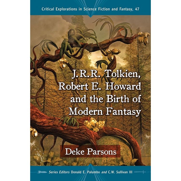 J.R.R. TOLKIEN, ROBERT E. HOWARD, AND THE BIRTH OF MODERN FANTASY BY DEKE PARSONS