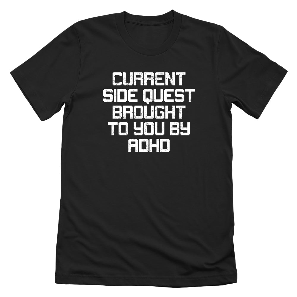 CURRENT SIDE QUEST BROUGHT TO YOU BY ADHD T-SHIRT