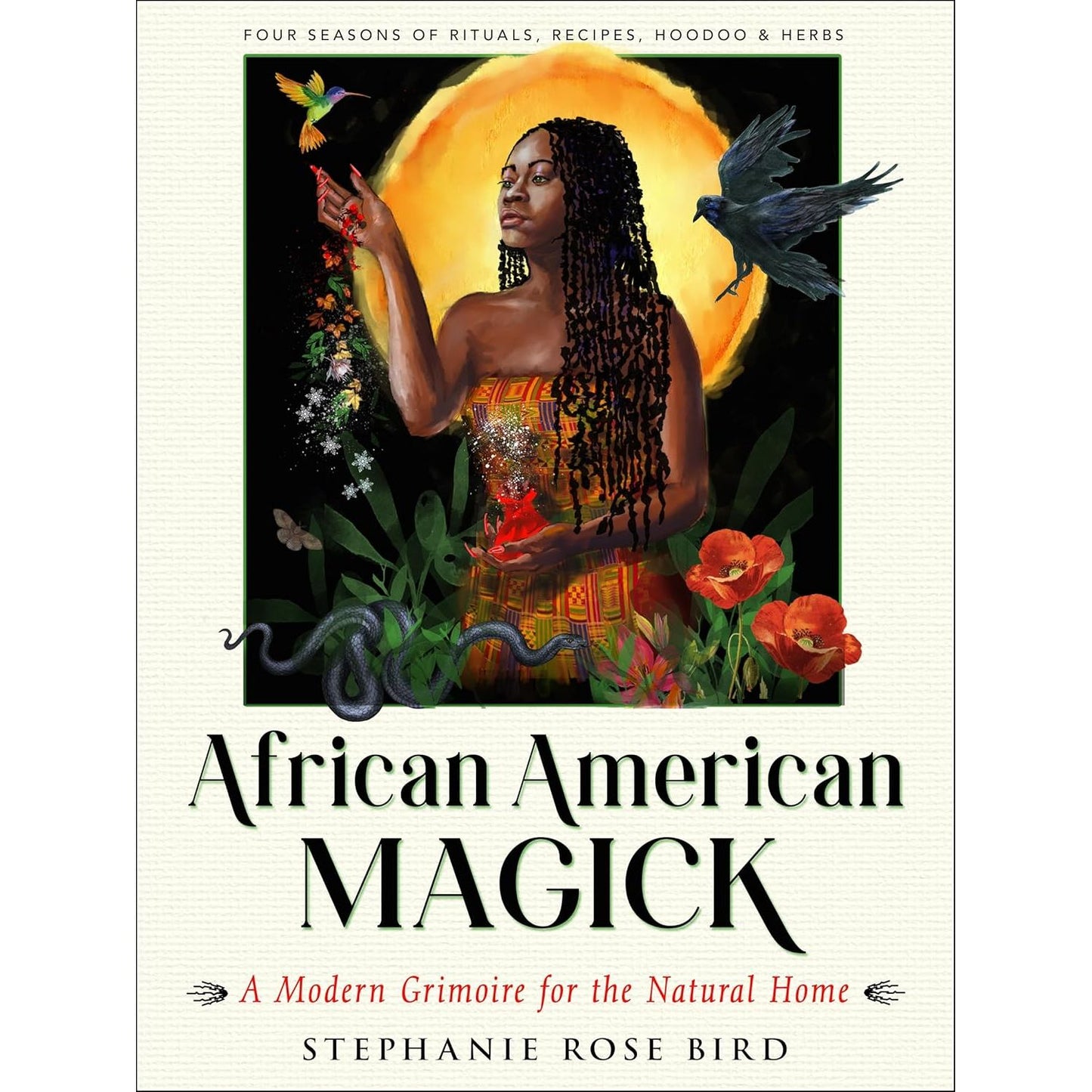 AFRICAN AMERICAN MAGICK: A MODERN GRIMOIRE FOR THE NATURAL HOME BY STEPHANIE ROSE BIRD