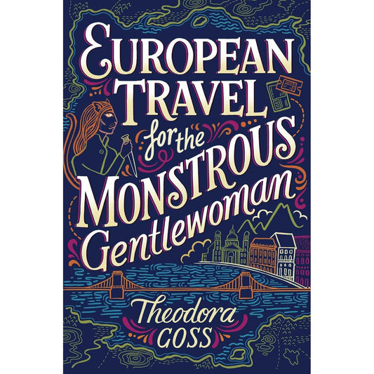 EUROPEAN TRAVELS FOR THE MONSTEROUS GENTLEWOMAN BY THEODORA GOSS