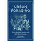 URBAN FORAGING: FIND, GATHER, AND COOK 50 WILD PLANTS BY LISA M. ROSE