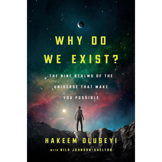 WHY DO WE EXIST? THE NINE REALMS OF THE UNIVERSE THAT MAKE YOU POSSIBLE BY HAKEEM OLUSEYI