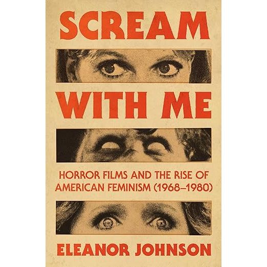 SCREAM WITH ME: HORROR FILMS AND THE RISE OF AMERICAN FEMINISM (1968-1980) BY ELEANOR JOHNSON