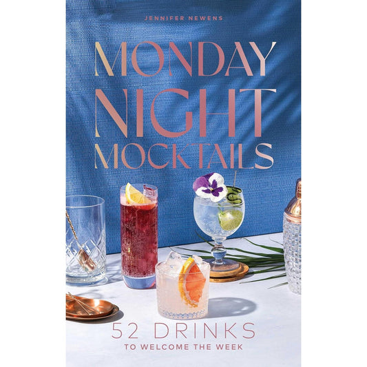 MONDAY NIGHT MOCKTAILS: 52 DRINKS TO WELCOME THE WEEK BY JENNIFER NEWENS