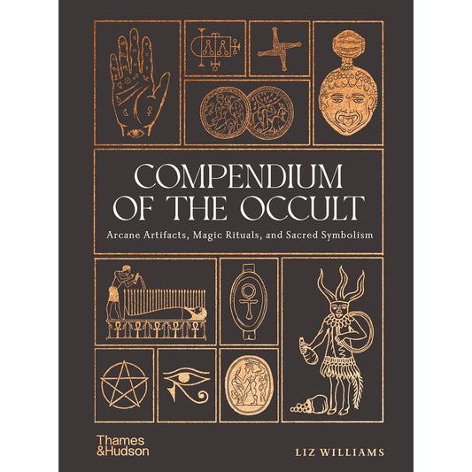 COMPENDIUM OF THE OCCULT: ARCANE ARTIFACTS, MAGIC RITUALS, AND SACRED SYMBOLISM BY LIZ WILLIAMS