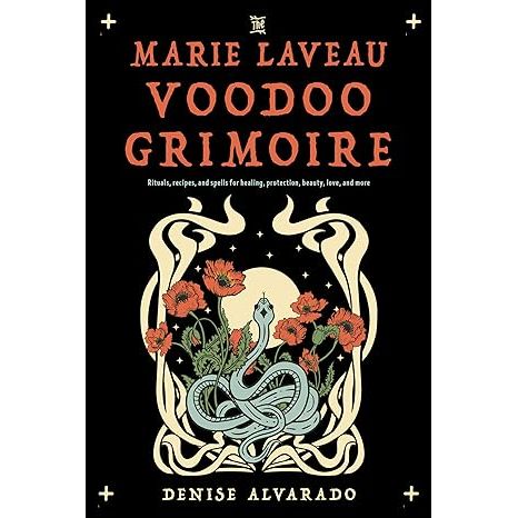 THE MARIE LAVEAU VOODOO GRIMOIRE: RITUALS, RECIPES, AND SPELLS BY DENISE ALVARADO
