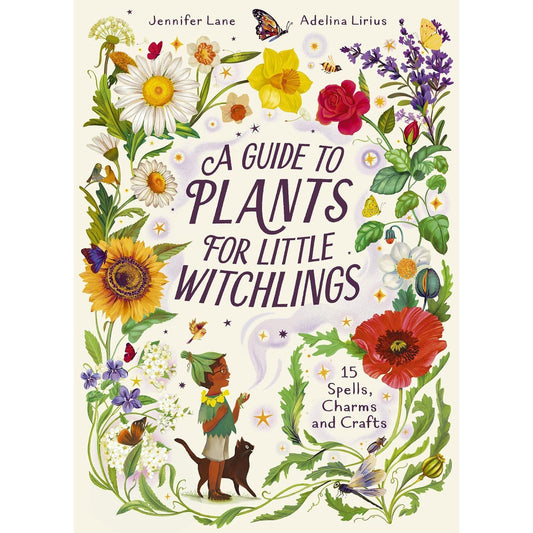 A GUIDE TO PLANTS FOR LITTLE WITCHLINGS: 15 SPELLS, CHARMS AND CRAFTS BY JENNIFER LANE
