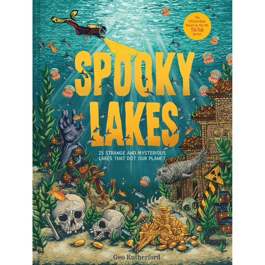SPOOKY LAKES: 25 STRANGE AND MYSTERIOUS LAKES THAT DOT OUR PLANET (HAUNTED HYDROLOGY) BY GEO RUTHERFORD