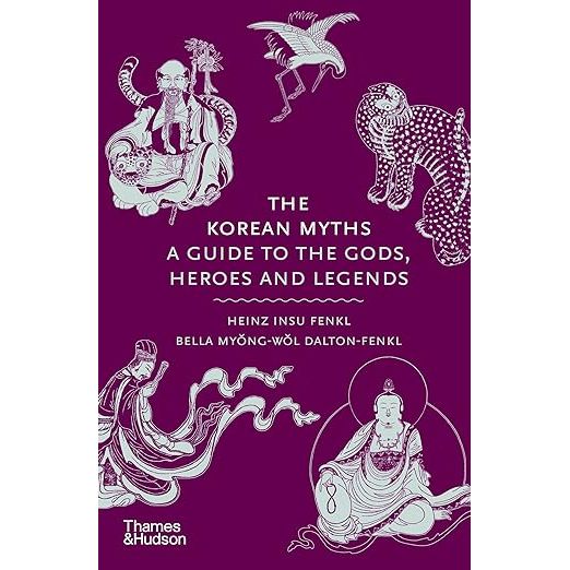 THE KOREAN MYTHS: A GUIDE TO THE GODS, HEROES AND LEGENDS BY HEINZ INSU FENKL AND BELLA MYONG-WOL DALTON-FENKL
