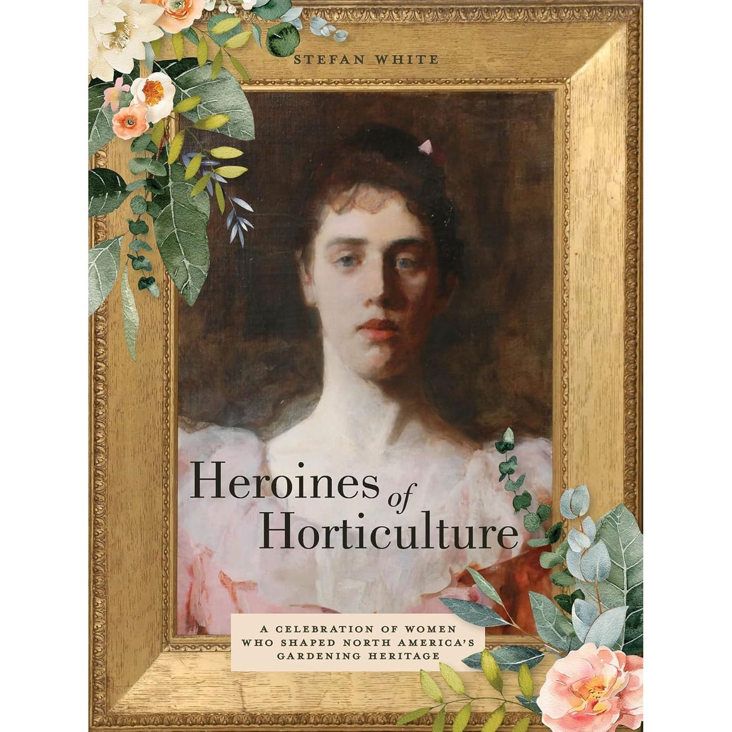 HEROINES OF HORTICULTURE BY STEFAN WHITE