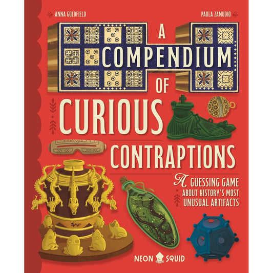 A COMPENDIUM OF CURIOUS CONTRAPTIONS: A GUESSING GAME ABOUT HISTORY'S MOST UNUSUAL ARTIFACTS BY ANNA GOLDFIELD AND PAULA ZAMUDIO