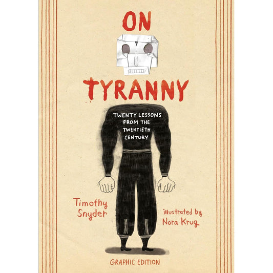 ON TYRANNY: TWENTY LESSONS FROM THE TWENTIETH CENTURY BY TIMOTHY SNYDER AND ILLUSTRATED BY NORA KING