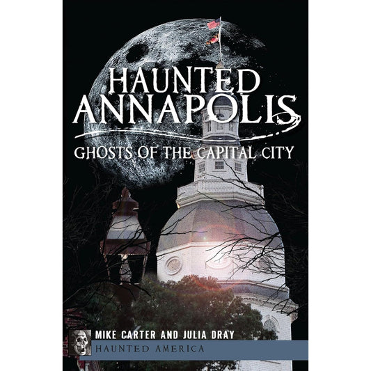 HAUNTED ANNAPOLIS BY MIKE CARTER AND JULIA DRAY (PAPERBACK)