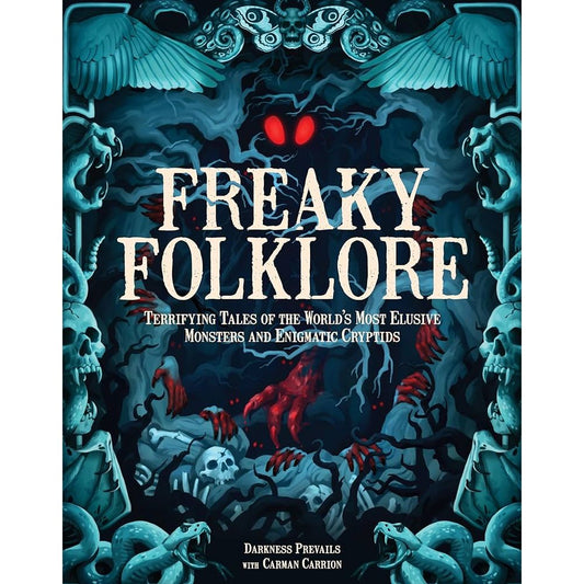 FREAKY FOLKLORE: TERRIFYING TALES OF THE WORLD'S MOST ELUSIVE MONSTERS AND ENIGMATIC CRYPTIDS BY DARKNESS PREVAILS AND CARMEN CARRION