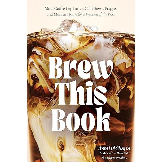 BREW THIS BOOK: MAKE COFFEE SHOP DRINKS AT HOME BY ASIA LUI CHAPA