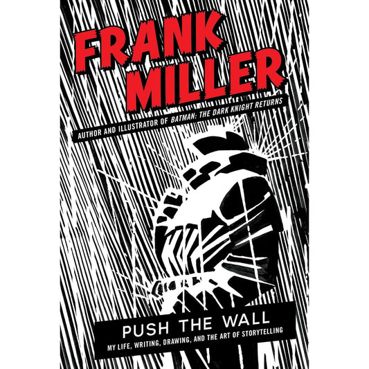 PUSH THE WALL: MY LIFE, WRITING, DRAWING, AND THE ART OF STORYTELLING BY FRANK MILLER