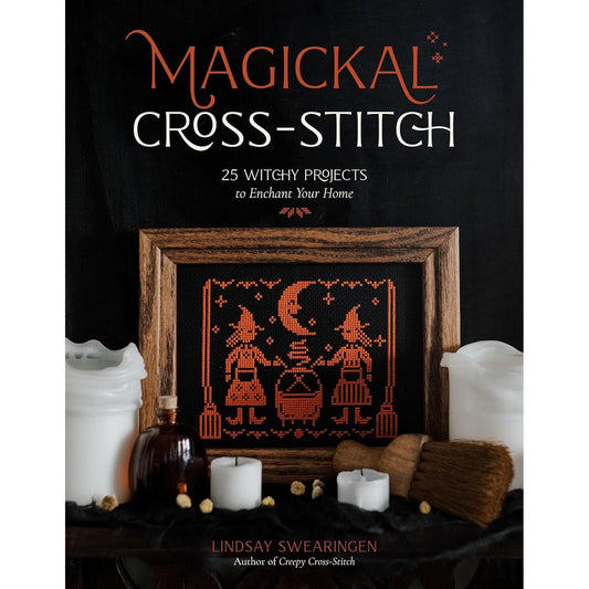 MAGICKAL CROSS-STITCH: 25 WITCHY PROJECTS TO ENCHANT YOUR HOME BY LINDSAY SWEARINGEN