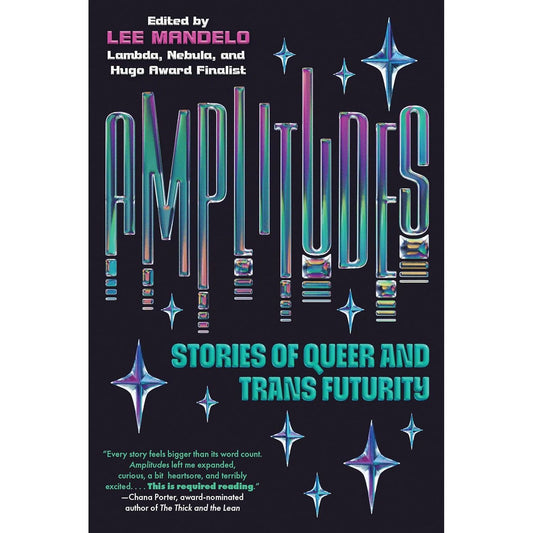 AMPLITUDES: STORIES OF QUEER AND TRANS FUTURITY EDITED BY LEE MANDELO