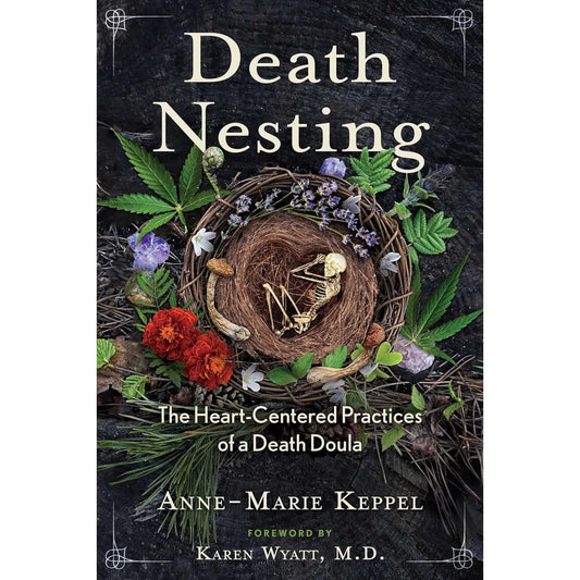 DEATH NESTING: THE HEART-CENTERED PRACTICES OF A DEATH DOULA BY ANNE-MARIE KEPPEL