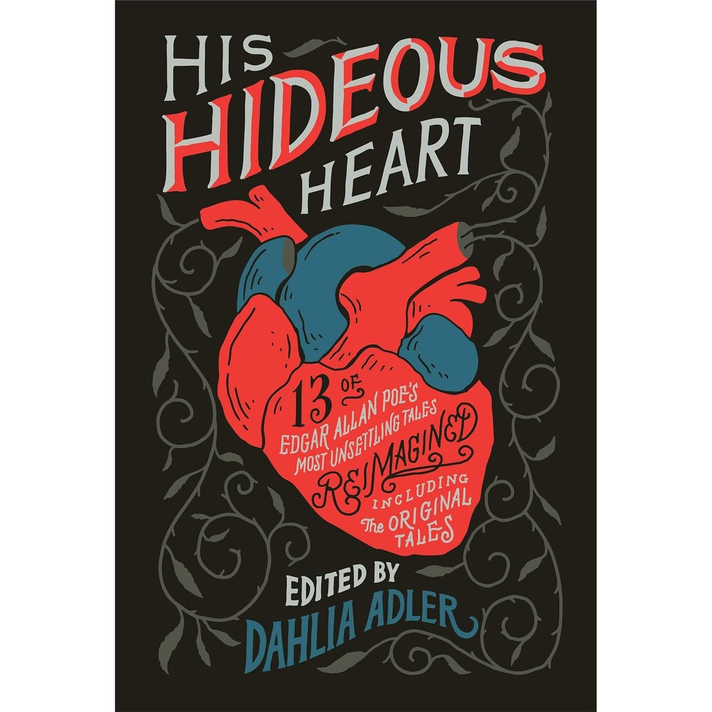 HIS HIDEOUS HEART: 13 OF EDGAR ALLAN POE'S MOST UNSETTLING TALES REIMAGINED EDITED BY DAHLIA ADLER