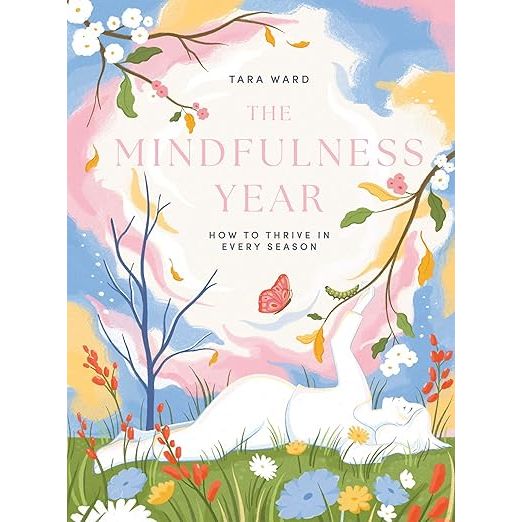 THE MINDFULNESS YEAR: HOW TO THRIVE IN EVERY SEASON BY TARA WARD