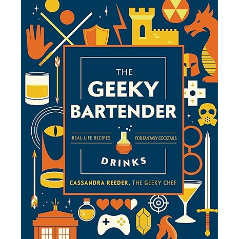 THE GEEKY BARTENDER: REAL LIFE RECIPES FOR FANTASY COCKTAILS BY CASSANDRA REEDER
