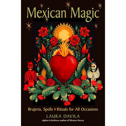 MEXICAN MAGIC: BRUJERIA, SPELLS, AND RITUALS FOR ALL OCCASIONS BY LAURA DAVILA