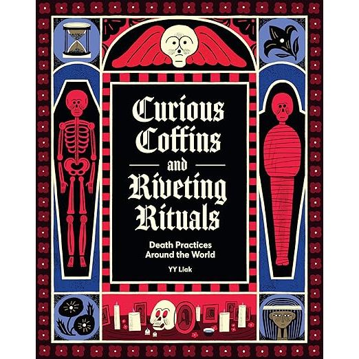 CURIOUS COFFINS AND RIVETING RITUALS: DEATH PRACTICES AROUND THE WORLD BY YY LIAK