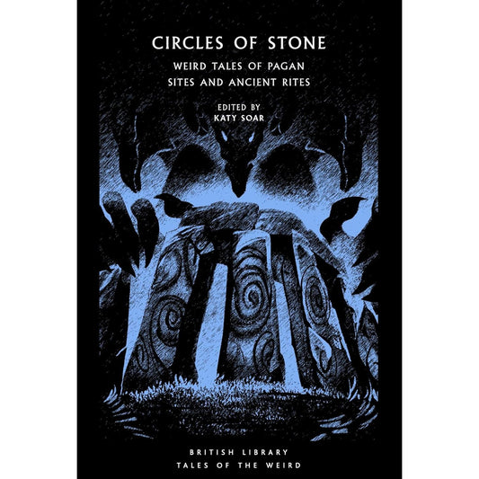 CIRCLES OF STONE: WEIRD TALES OF PAGAN SITES AD ANCIENT RITES EDITED BY KATY SOAR